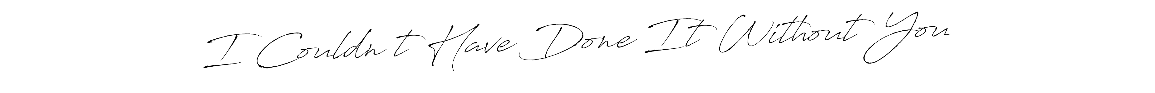 How to make I Couldn’t Have Done It Without You name signature. Use Antro_Vectra style for creating short signs online. This is the latest handwritten sign. I Couldn’t Have Done It Without You signature style 6 images and pictures png