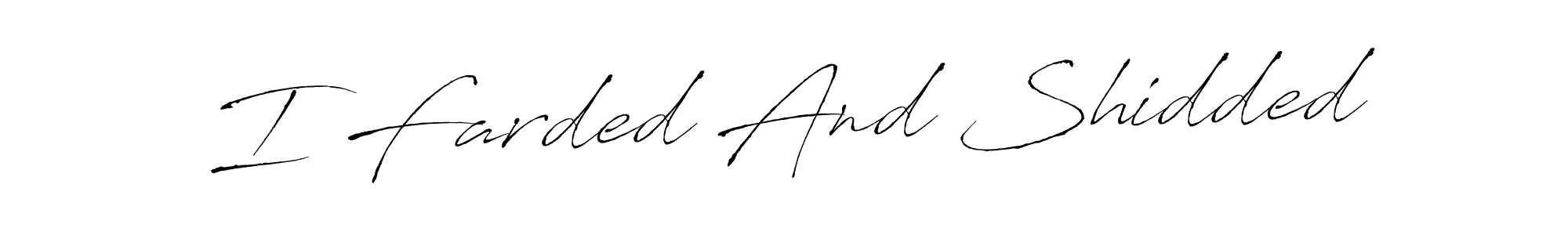 The best way (Antro_Vectra) to make a short signature is to pick only two or three words in your name. The name I Farded And Shidded include a total of six letters. For converting this name. I Farded And Shidded signature style 6 images and pictures png