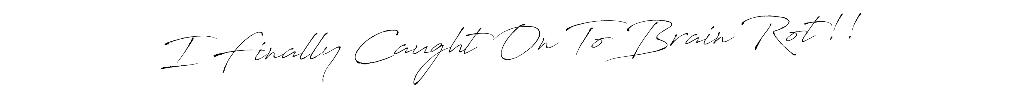 It looks lik you need a new signature style for name I Finally Caught On To Brain Rot!!. Design unique handwritten (Antro_Vectra) signature with our free signature maker in just a few clicks. I Finally Caught On To Brain Rot!! signature style 6 images and pictures png