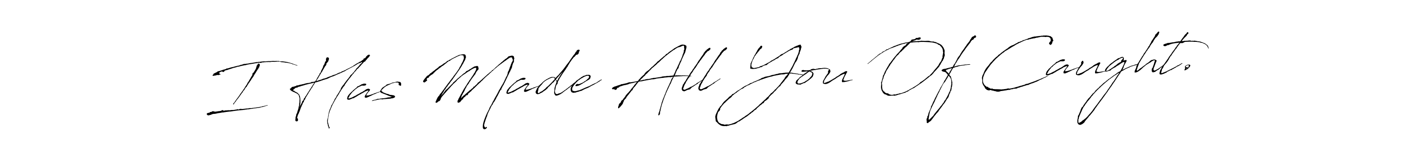 Design your own signature with our free online signature maker. With this signature software, you can create a handwritten (Antro_Vectra) signature for name I Has Made All You Of Caught.. I Has Made All You Of Caught. signature style 6 images and pictures png
