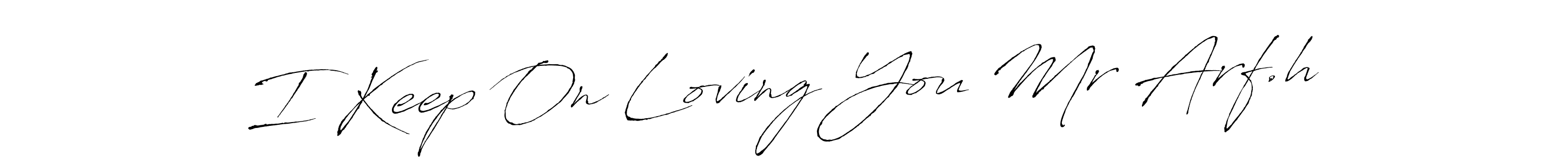 Also we have I Keep On Loving You Mr Arf.h name is the best signature style. Create professional handwritten signature collection using Antro_Vectra autograph style. I Keep On Loving You Mr Arf.h signature style 6 images and pictures png