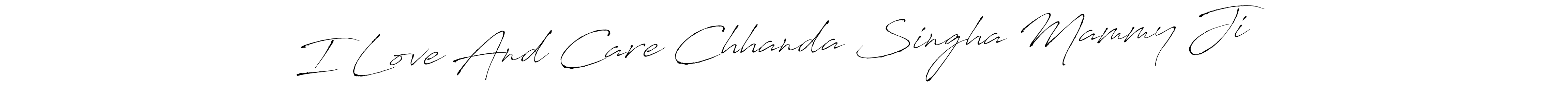 Create a beautiful signature design for name I Love And Care Chhanda Singha Mammy Ji ❤️. With this signature (Antro_Vectra) fonts, you can make a handwritten signature for free. I Love And Care Chhanda Singha Mammy Ji ❤️ signature style 6 images and pictures png