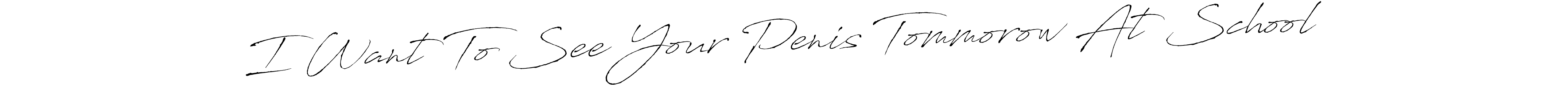 I Want To See Your Penis Tommorow At School stylish signature style. Best Handwritten Sign (Antro_Vectra) for my name. Handwritten Signature Collection Ideas for my name I Want To See Your Penis Tommorow At School. I Want To See Your Penis Tommorow At School signature style 6 images and pictures png