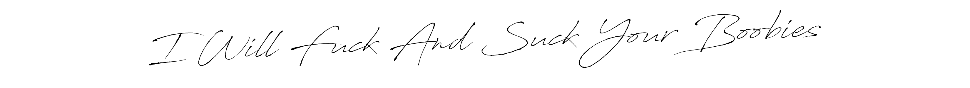 Also You can easily find your signature by using the search form. We will create I Will Fuck And Suck Your Boobies name handwritten signature images for you free of cost using Antro_Vectra sign style. I Will Fuck And Suck Your Boobies signature style 6 images and pictures png