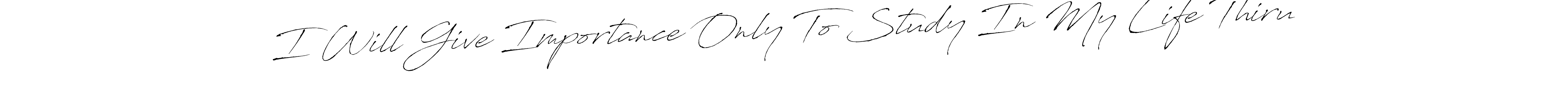 Design your own signature with our free online signature maker. With this signature software, you can create a handwritten (Antro_Vectra) signature for name I Will Give Importance Only To Study In My Life Thiru. I Will Give Importance Only To Study In My Life Thiru signature style 6 images and pictures png