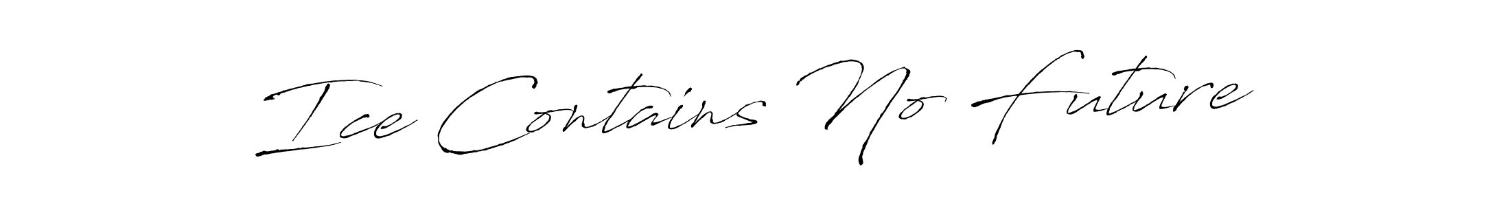 Also You can easily find your signature by using the search form. We will create Ice Contains No Future name handwritten signature images for you free of cost using Antro_Vectra sign style. Ice Contains No Future signature style 6 images and pictures png