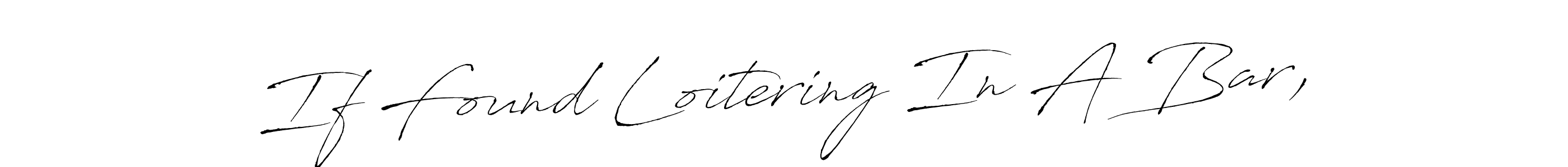 Antro_Vectra is a professional signature style that is perfect for those who want to add a touch of class to their signature. It is also a great choice for those who want to make their signature more unique. Get If Found Loitering In A Bar, name to fancy signature for free. If Found Loitering In A Bar, signature style 6 images and pictures png