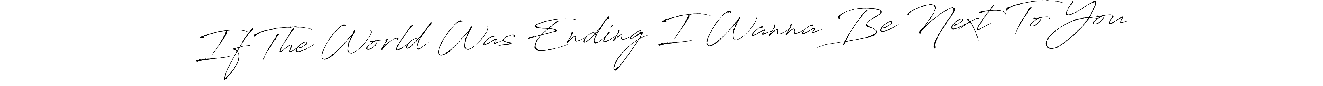 It looks lik you need a new signature style for name If The World Was Ending I Wanna Be Next To You. Design unique handwritten (Antro_Vectra) signature with our free signature maker in just a few clicks. If The World Was Ending I Wanna Be Next To You signature style 6 images and pictures png