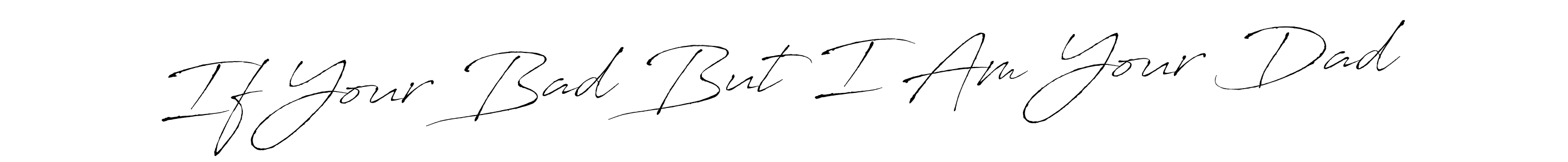Also we have If Your Bad But I Am Your Dad name is the best signature style. Create professional handwritten signature collection using Antro_Vectra autograph style. If Your Bad But I Am Your Dad signature style 6 images and pictures png