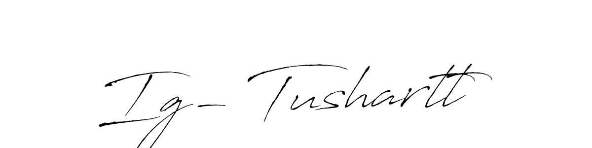 The best way (Antro_Vectra) to make a short signature is to pick only two or three words in your name. The name Ig- Tushartt include a total of six letters. For converting this name. Ig- Tushartt signature style 6 images and pictures png