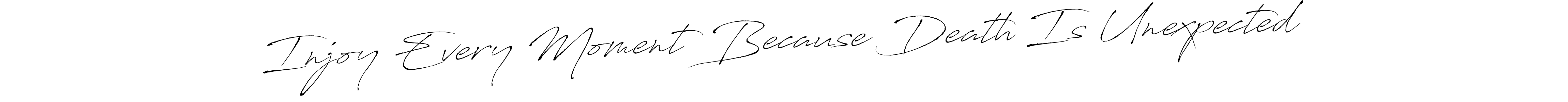 Make a beautiful signature design for name Injoy Every Moment Because Death Is Unexpected. With this signature (Antro_Vectra) style, you can create a handwritten signature for free. Injoy Every Moment Because Death Is Unexpected signature style 6 images and pictures png