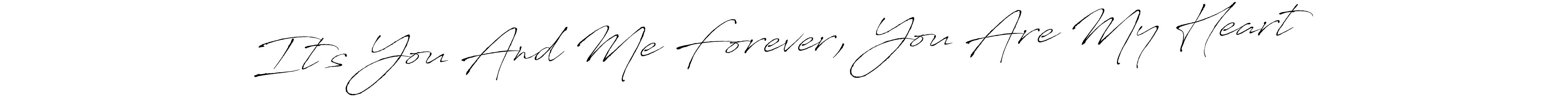 How to make It’s You And Me Forever, You Are My Heart name signature. Use Antro_Vectra style for creating short signs online. This is the latest handwritten sign. It’s You And Me Forever, You Are My Heart signature style 6 images and pictures png