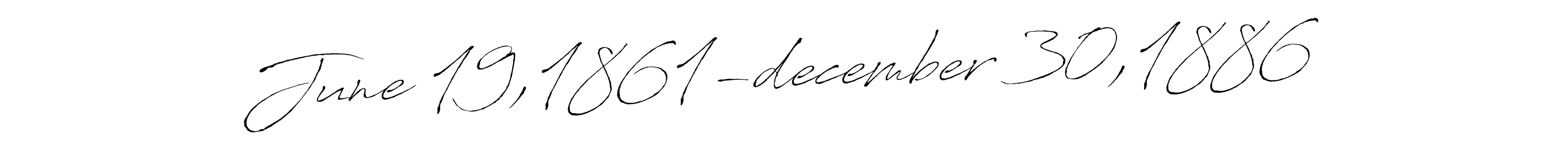 Design your own signature with our free online signature maker. With this signature software, you can create a handwritten (Antro_Vectra) signature for name June 19,1861-december 30,1886. June 19,1861-december 30,1886 signature style 6 images and pictures png