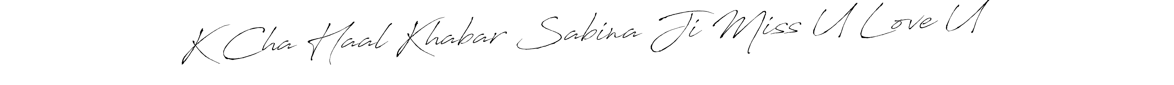 You should practise on your own different ways (Antro_Vectra) to write your name (K Cha Haal Khabar Sabina Ji Miss U Love U) in signature. don't let someone else do it for you. K Cha Haal Khabar Sabina Ji Miss U Love U signature style 6 images and pictures png