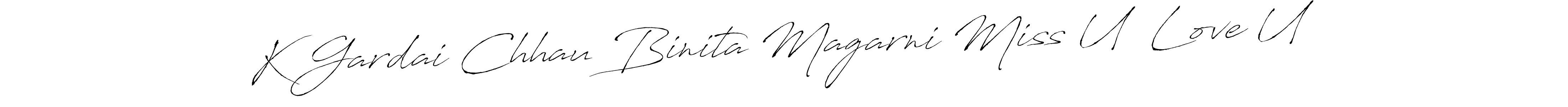 How to make K Gardai Chhau Binita Magarni Miss U  Love U name signature. Use Antro_Vectra style for creating short signs online. This is the latest handwritten sign. K Gardai Chhau Binita Magarni Miss U  Love U signature style 6 images and pictures png