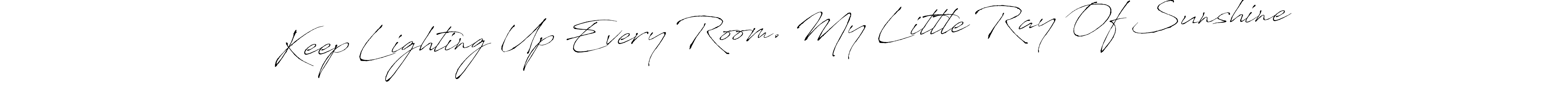 You can use this online signature creator to create a handwritten signature for the name Keep Lighting Up Every Room. My Little Ray Of Sunshine. This is the best online autograph maker. Keep Lighting Up Every Room. My Little Ray Of Sunshine signature style 6 images and pictures png
