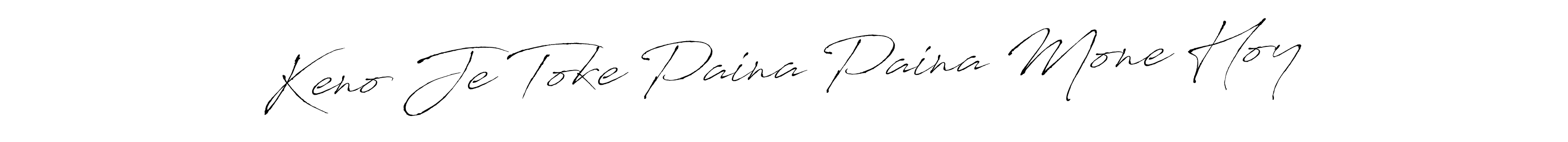 You should practise on your own different ways (Antro_Vectra) to write your name (Keno Je Toke Paina Paina Mone Hoy) in signature. don't let someone else do it for you. Keno Je Toke Paina Paina Mone Hoy signature style 6 images and pictures png