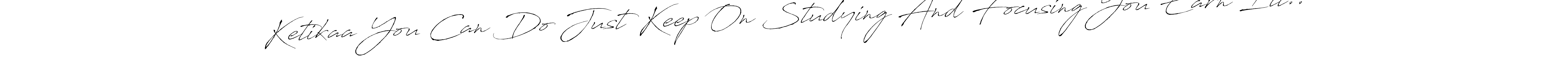 It looks lik you need a new signature style for name Ketikaa You Can Do Just Keep On Studying And Focusing You Earn Itt... Design unique handwritten (Antro_Vectra) signature with our free signature maker in just a few clicks. Ketikaa You Can Do Just Keep On Studying And Focusing You Earn Itt.. signature style 6 images and pictures png