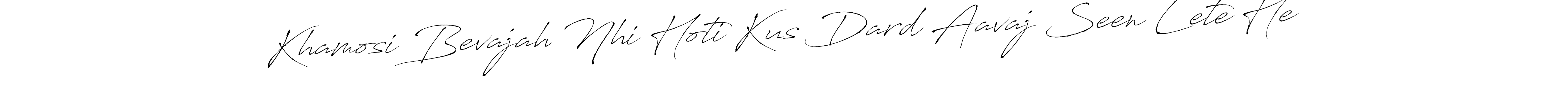 You should practise on your own different ways (Antro_Vectra) to write your name (Khamosi Bevajah Nhi Hoti Kus Dard Aavaj Seen Lete He) in signature. don't let someone else do it for you. Khamosi Bevajah Nhi Hoti Kus Dard Aavaj Seen Lete He signature style 6 images and pictures png
