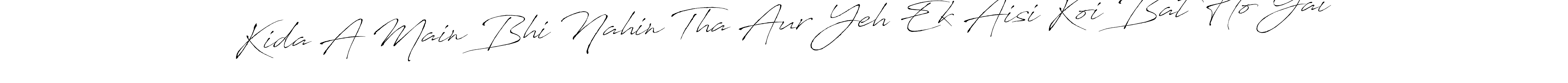 Also You can easily find your signature by using the search form. We will create Kida A Main Bhi Nahin Tha Aur Yeh Ek Aisi Koi Bat Ho Gai name handwritten signature images for you free of cost using Antro_Vectra sign style. Kida A Main Bhi Nahin Tha Aur Yeh Ek Aisi Koi Bat Ho Gai signature style 6 images and pictures png