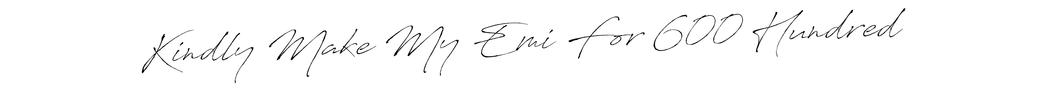 Make a beautiful signature design for name Kindly Make My Emi For 600 Hundred. With this signature (Antro_Vectra) style, you can create a handwritten signature for free. Kindly Make My Emi For 600 Hundred signature style 6 images and pictures png