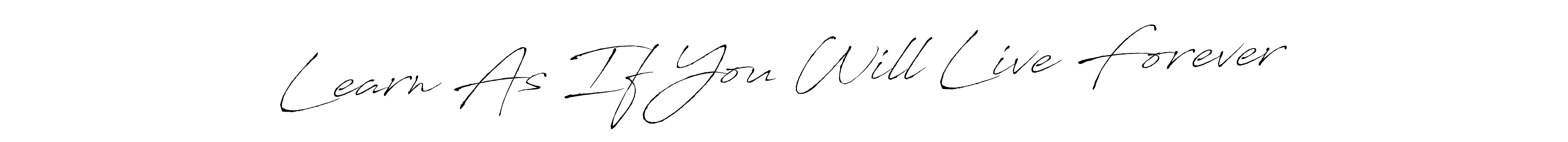 Also You can easily find your signature by using the search form. We will create Learn As If You Will Live Forever name handwritten signature images for you free of cost using Antro_Vectra sign style. Learn As If You Will Live Forever signature style 6 images and pictures png