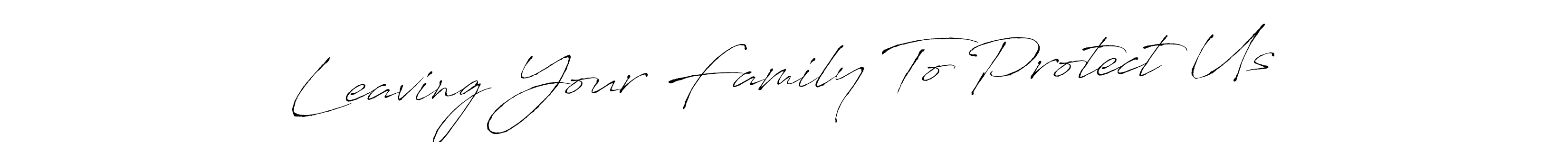 Create a beautiful signature design for name Leaving Your Family To Protect Us. With this signature (Antro_Vectra) fonts, you can make a handwritten signature for free. Leaving Your Family To Protect Us signature style 6 images and pictures png