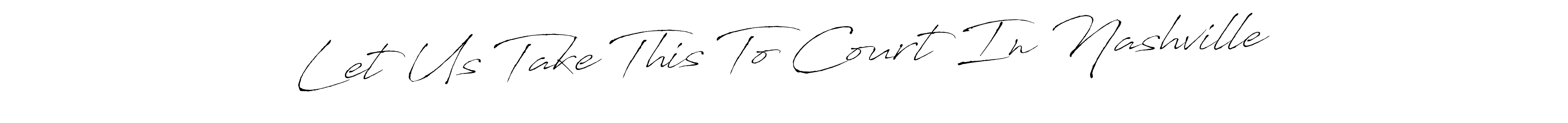 This is the best signature style for the Let Us Take This To Court In Nashville name. Also you like these signature font (Antro_Vectra). Mix name signature. Let Us Take This To Court In Nashville signature style 6 images and pictures png