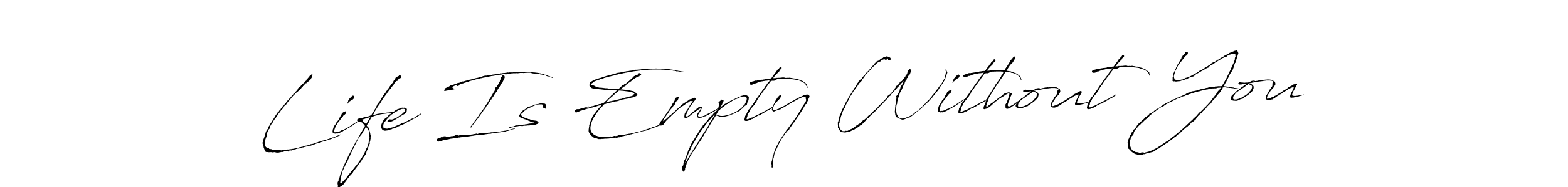 Design your own signature with our free online signature maker. With this signature software, you can create a handwritten (Antro_Vectra) signature for name Life Is Empty Without You. Life Is Empty Without You signature style 6 images and pictures png