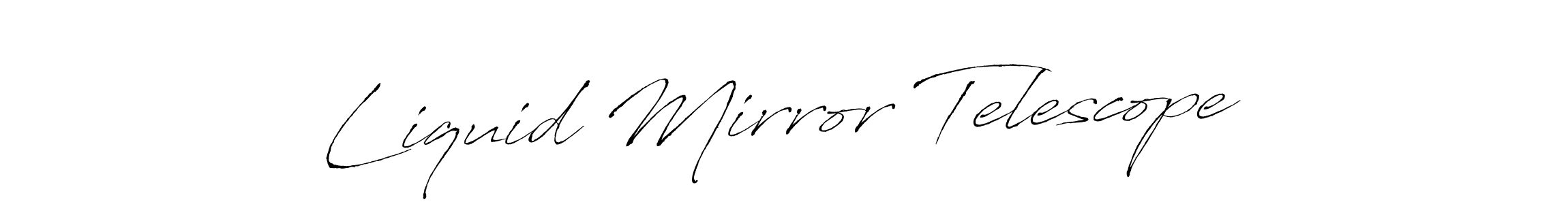 You should practise on your own different ways (Antro_Vectra) to write your name (Liquid Mirror Telescope) in signature. don't let someone else do it for you. Liquid Mirror Telescope signature style 6 images and pictures png