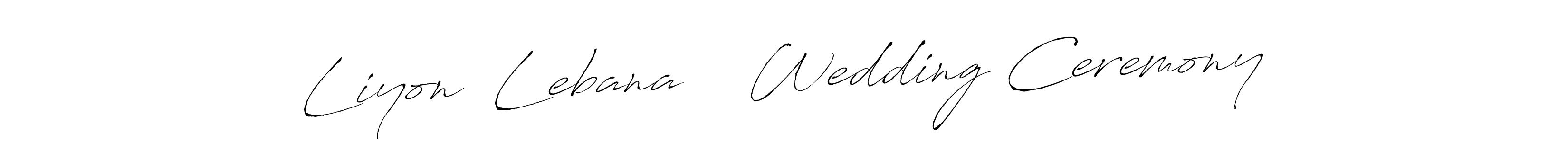 The best way (Antro_Vectra) to make a short signature is to pick only two or three words in your name. The name Liyon  Lebana    Wedding Ceremony include a total of six letters. For converting this name. Liyon  Lebana    Wedding Ceremony signature style 6 images and pictures png