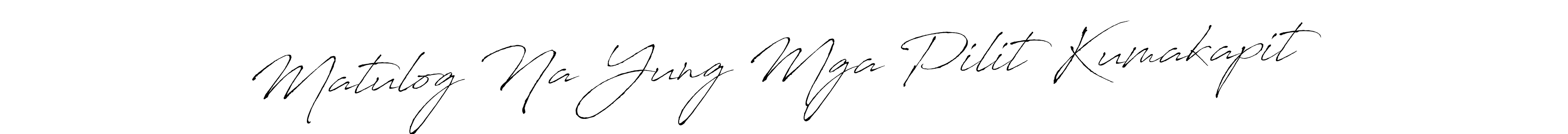 Also we have Matulog Na Yung Mga Pilit Kumakapit name is the best signature style. Create professional handwritten signature collection using Antro_Vectra autograph style. Matulog Na Yung Mga Pilit Kumakapit signature style 6 images and pictures png