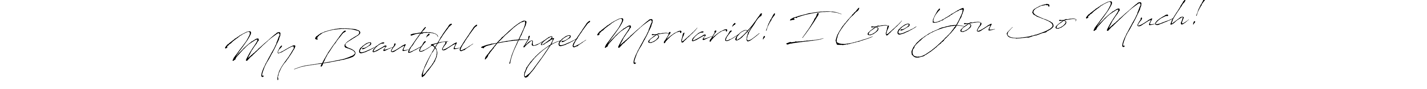Design your own signature with our free online signature maker. With this signature software, you can create a handwritten (Antro_Vectra) signature for name My Beautiful Angel Morvarid! I Love You So Much!. My Beautiful Angel Morvarid! I Love You So Much! signature style 6 images and pictures png
