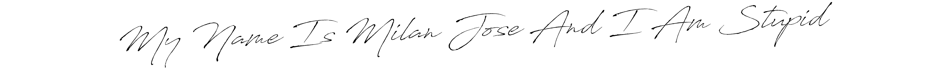 How to make My Name Is Milan Jose And I Am Stupid signature? Antro_Vectra is a professional autograph style. Create handwritten signature for My Name Is Milan Jose And I Am Stupid name. My Name Is Milan Jose And I Am Stupid signature style 6 images and pictures png