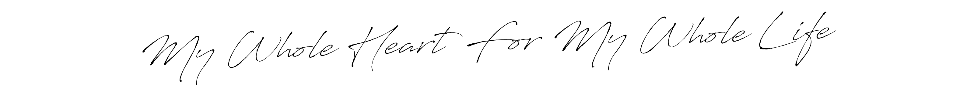 Create a beautiful signature design for name My Whole Heart For My Whole Life. With this signature (Antro_Vectra) fonts, you can make a handwritten signature for free. My Whole Heart For My Whole Life signature style 6 images and pictures png