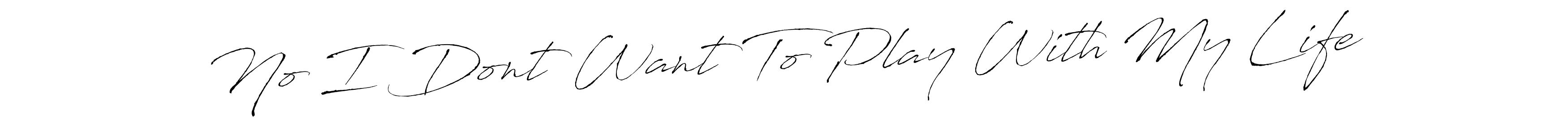 The best way (Antro_Vectra) to make a short signature is to pick only two or three words in your name. The name No I Dont Want To Play With My Life include a total of six letters. For converting this name. No I Dont Want To Play With My Life signature style 6 images and pictures png