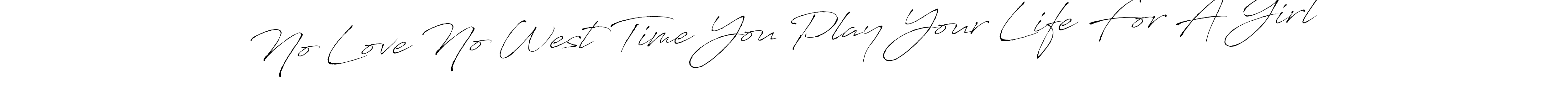 Create a beautiful signature design for name No Love No West Time You Play Your Life For A Girl. With this signature (Antro_Vectra) fonts, you can make a handwritten signature for free. No Love No West Time You Play Your Life For A Girl signature style 6 images and pictures png
