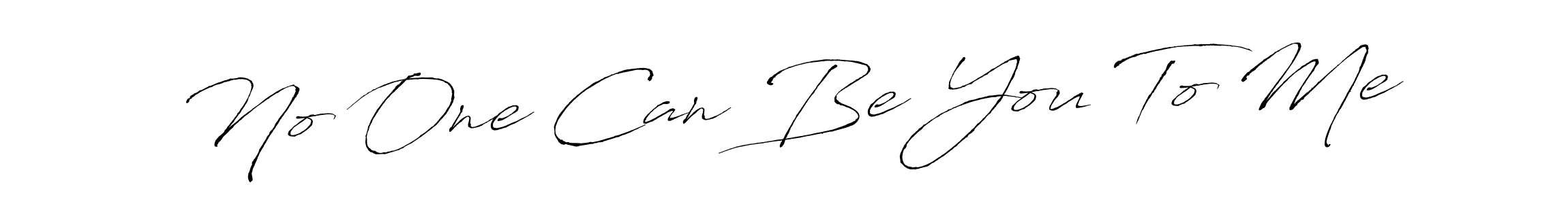 Also You can easily find your signature by using the search form. We will create No One Can Be You To Me name handwritten signature images for you free of cost using Antro_Vectra sign style. No One Can Be You To Me signature style 6 images and pictures png