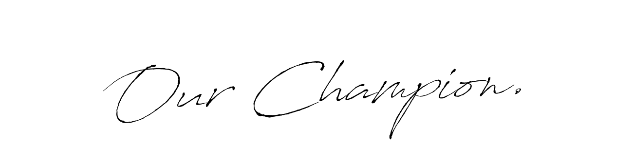 You should practise on your own different ways (Antro_Vectra) to write your name (Our Champion.) in signature. don't let someone else do it for you. Our Champion. signature style 6 images and pictures png