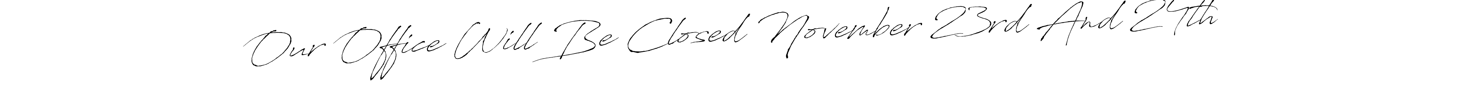 How to make Our Office Will Be Closed November 23rd And 24th name signature. Use Antro_Vectra style for creating short signs online. This is the latest handwritten sign. Our Office Will Be Closed November 23rd And 24th signature style 6 images and pictures png
