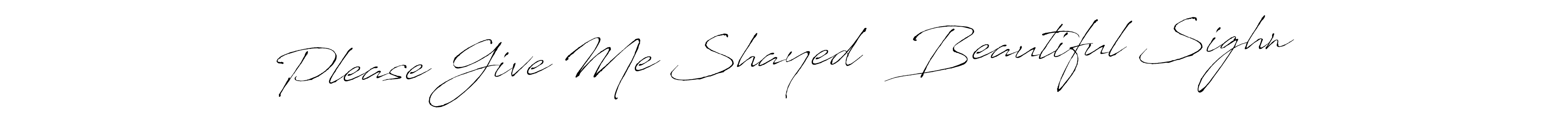 Design your own signature with our free online signature maker. With this signature software, you can create a handwritten (Antro_Vectra) signature for name Please Give Me Shayed   Beautiful Sighn. Please Give Me Shayed   Beautiful Sighn signature style 6 images and pictures png