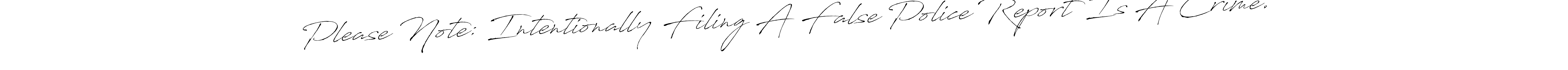 Similarly Antro_Vectra is the best handwritten signature design. Signature creator online .You can use it as an online autograph creator for name Please Note: Intentionally Filing A False Police Report Is A Crime.. Please Note: Intentionally Filing A False Police Report Is A Crime. signature style 6 images and pictures png