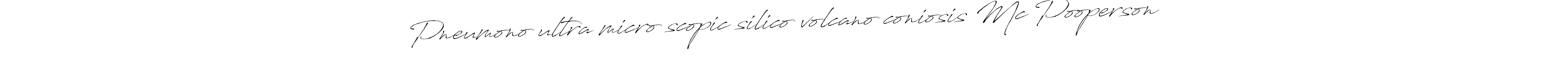 You should practise on your own different ways (Antro_Vectra) to write your name (Pneumono­ultra­micro­scopic­silico­volcano­coniosis Mc Pooperson) in signature. don't let someone else do it for you. Pneumono­ultra­micro­scopic­silico­volcano­coniosis Mc Pooperson signature style 6 images and pictures png