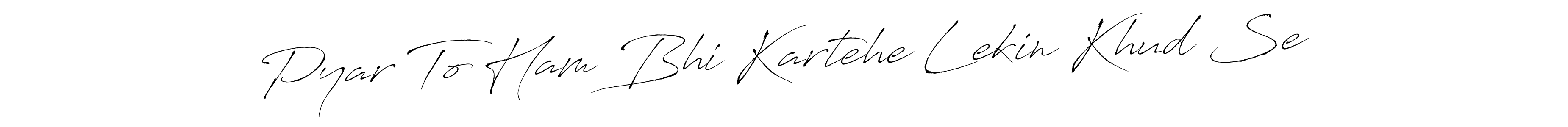 Make a beautiful signature design for name Pyar To Ham Bhi Kartehe Lekin Khud Se. With this signature (Antro_Vectra) style, you can create a handwritten signature for free. Pyar To Ham Bhi Kartehe Lekin Khud Se signature style 6 images and pictures png