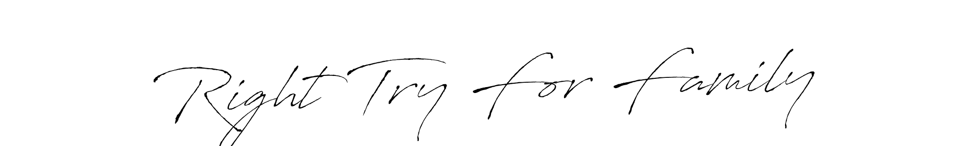 Also You can easily find your signature by using the search form. We will create Right Try For Family name handwritten signature images for you free of cost using Antro_Vectra sign style. Right Try For Family signature style 6 images and pictures png