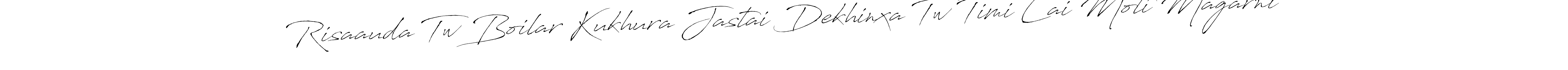 Also You can easily find your signature by using the search form. We will create Risaauda Tw Boilar Kukhura Jastai Dekhinxa Tw Timi Lai Moti Magarni name handwritten signature images for you free of cost using Antro_Vectra sign style. Risaauda Tw Boilar Kukhura Jastai Dekhinxa Tw Timi Lai Moti Magarni signature style 6 images and pictures png