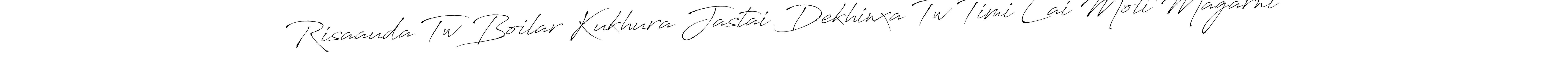 It looks lik you need a new signature style for name Risaauda Tw Boilar Kukhura Jastai Dekhinxa Tw Timi Lai Moti Magarni. Design unique handwritten (Antro_Vectra) signature with our free signature maker in just a few clicks. Risaauda Tw Boilar Kukhura Jastai Dekhinxa Tw Timi Lai Moti Magarni signature style 6 images and pictures png