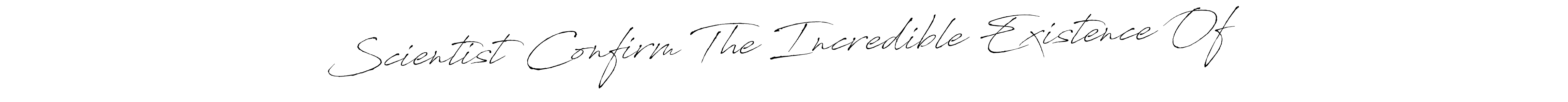 How to make Scientist Confirm The Incredible Existence Of  name signature. Use Antro_Vectra style for creating short signs online. This is the latest handwritten sign. Scientist Confirm The Incredible Existence Of  signature style 6 images and pictures png