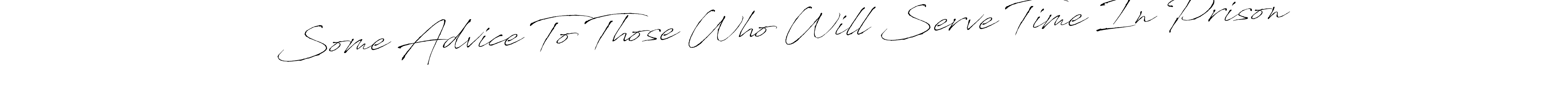 if you are searching for the best signature style for your name Some Advice To Those Who Will Serve Time In Prison. so please give up your signature search. here we have designed multiple signature styles  using Antro_Vectra. Some Advice To Those Who Will Serve Time In Prison signature style 6 images and pictures png