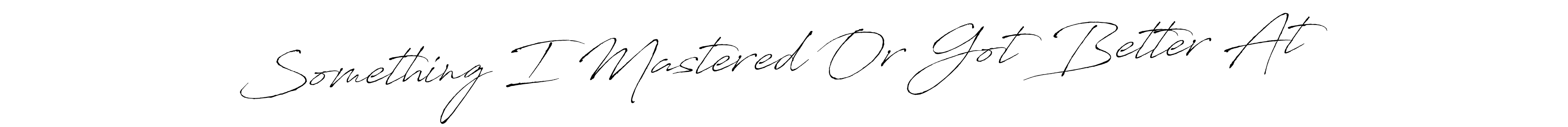 Make a beautiful signature design for name Something I Mastered Or Got Better At. Use this online signature maker to create a handwritten signature for free. Something I Mastered Or Got Better At signature style 6 images and pictures png